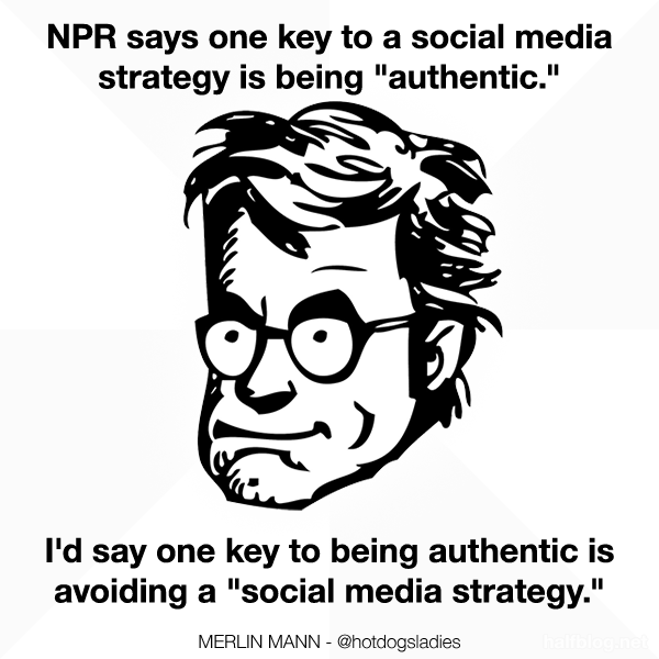 NPR says one key to a social media strategy is being "authentic." I'd say one key to being authentic is avoiding a "social media strategy."